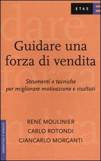 Guidare una forza di vendita. Strumenti e tecniche per migliorare motivazione e risultati - René Moulinier, Carlo Rotondi, Giancarlo Morganti - Libro Rizzoli 2004, ETAS Marketing e vendite | Libraccio.it