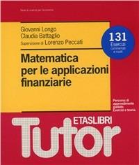 Matematica per le applicazioni finanziarie. 131 esercizi commentati e risolti - Giovanni Longo, Claudia Battaglio, Lorenzo Peccati - Libro Rizzoli 1994, ETAS Tutor | Libraccio.it