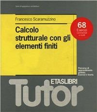 Calcolo strutturale con gli elementi finiti. 68 esercizi commentati e risolti - F. Scaramuzzino - Libro Rizzoli 1995, ETAS Tutor | Libraccio.it
