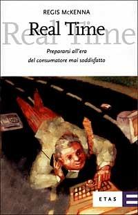 Real time. Prepararsi all'era del consumatore mai soddisfatto - Regis McKenna - Libro Rizzoli 1999, ETAS Marketing e vendite | Libraccio.it