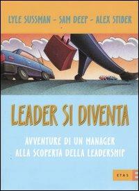 Leader si diventa. Avventure di un manager alla scoperta della leadership - Lyle Sussman, Sam Deep, Alex Stiber - Libro Rizzoli 2004, ETAS Organizzazione e risorse umane | Libraccio.it