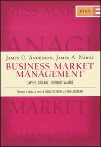 Business market management. Capire, creare, fornire valore - James C. Anderson, James A. Narus - Libro Rizzoli 2005, ETAS Marketing e vendite | Libraccio.it