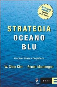 Strategia oceano blu. Vincere senza competere - W. Chan Kim, Renée Mauborgne - Libro Rizzoli 2005, ETAS Management | Libraccio.it