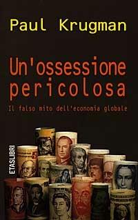Un'ossessione pericolosa - Paul Krugman - Libro Etas 1999, Economia e storia economica | Libraccio.it