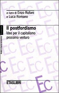 Il postfordismo. Idee per il capitalismo prossimo venturo - Enzo Rullani, Luca Romano - Libro Rizzoli 1998, ETAS Economia e storia economica | Libraccio.it