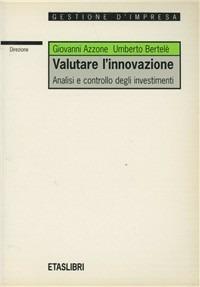 Valutare l'innovazione. Analisi e controllo degli investimenti - Giovanni Azzone, Umberto Bertelè - Libro Rizzoli 1998, ETAS Management | Libraccio.it