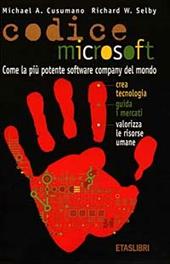 Codice Microsoft. Come la più potente software company del mondo crea tecnologia, guida i mercati, valorizza le risorse umane