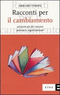 Racconti per il cambiamento. 50 storie per far crescere persone e organizzazioni - Margaret Parkin - Libro Rizzoli 2004, ETAS Organizzazione e risorse umane | Libraccio.it