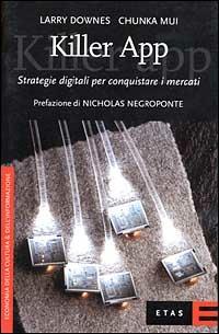 Killer app. Strategie digitali per dominare i mercati - Larry Downes, Chunka Mui - Libro Rizzoli 1999, ETAS Economia dell'informazione | Libraccio.it
