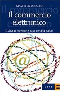 Il commercio elettronico. Guida al marketing della vendita online - Giampiero Di Carlo - Libro Rizzoli 1999, ETAS Marketing e vendite | Libraccio.it
