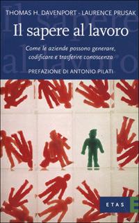 Il sapere al lavoro. Come le aziende possono generare, codificare e trasferire conoscenza - Thomas H. Davenport, Laurence Prusak - Libro Rizzoli 2000, ETAS Organizzazione e risorse umane | Libraccio.it