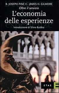 L'economia delle esperienze. Oltre il servizio - Joseph B. Pine, James H. Gilmore - Libro Rizzoli 2000, ETAS Economia e storia economica | Libraccio.it