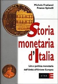 Storia monetaria d'Italia. Lira e politica monetaria dall'unità all'unione europea - Michele Fratianni, Franco Spinelli - Libro Rizzoli 2000, ETAS Economia e storia economica | Libraccio.it