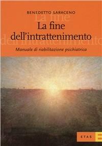 La fine dell'intrattenimento. Manuale di riabilitazione psichiatrica - Benedetto Saraceno - Libro Rizzoli 2000, ETAS Medicina | Libraccio.it