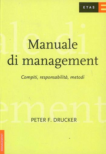 Manuale di management. Compiti, responsabilità, metodi - Peter F. Drucker - Libro Rizzoli 2000, ETAS Management | Libraccio.it