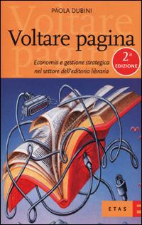 Voltare pagina. Economia e gestione strategica nel settore dell'editoria libraria - Paola Dubini - Libro Rizzoli 2001, Economia della cultura | Libraccio.it