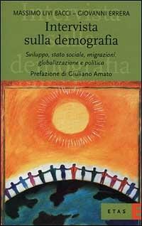 Intervista sulla demografia. Sviluppo, stato sociale, migrazioni, globalizzazione e politica - Massimo Livi Bacci, Giovanni Errera - Libro Rizzoli 2001, ETAS Economia e storia economica | Libraccio.it