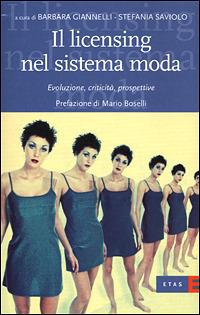 Il licensing nel sistema moda. Evoluzione, criticità, prospettive - Barbara Giannelli, Stefania Saviolo - Libro Rizzoli 2001, ETAS Management | Libraccio.it