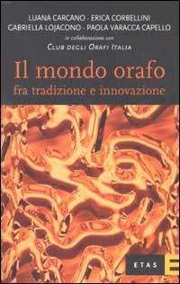 Il mondo orafo fra tradizione e innovazione - Luana Carcano, Erica Corbellini, Gabriella Lojacono - Libro Rizzoli 2002, ETAS Management | Libraccio.it
