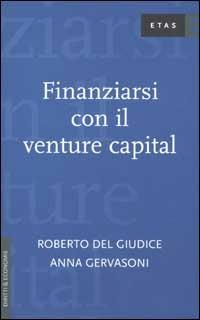 Finanziarsi con il venture capital - Roberto Del Giudice, Anna Gervasoni - Libro Rizzoli 2002, ETAS Diritti & economie | Libraccio.it