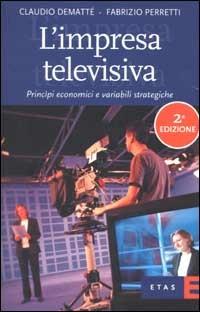 L'impresa televisiva. Princìpi economici e variabili strategiche - Claudio Dematté, Fabrizio Perretti - Libro Rizzoli 2002, Economia della cultura | Libraccio.it