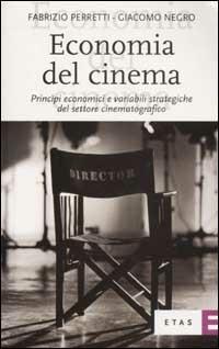 Economia del cinema. Principi economici e variabili strategiche del settore cinematografico - Fabrizio Perretti, Giacomo Negro - Libro Rizzoli 2003, Economia della cultura | Libraccio.it