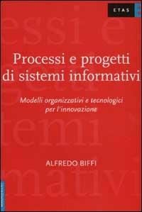 Processi e progetti di sistemi informativi. Modelli organizzativi e tecnologici per l'innovazione - Alfredo Biffi - Libro Rizzoli 2003, ETAS Management | Libraccio.it