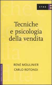 Tecniche e psicologia della vendita - René Moulinier, Carlo Rotondi - Libro Rizzoli 2003, ETAS Marketing e vendite | Libraccio.it