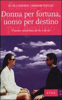 Donna per fortuna, uomo per destino. Il lavoro raccontato da lei e da lui - Silvia Gherardi, Barbara Poggia - Libro Rizzoli 2003, ETAS Organizzazione e risorse umane | Libraccio.it