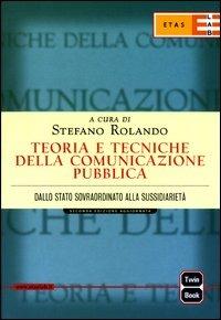 Teoria e tecniche della comunicazione pubblica. Dallo Stato sovraordinato alla sussidarietà - Stefano Rolando - Libro Rizzoli 2003, ETAS Management pubblico | Libraccio.it