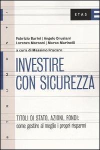 Investire con sicurezza. Titoli di Stato, azioni, fondi: come gestire al meglio i propri risparmi - Massimo Fracaro - Libro Rizzoli 2004, ETAS Strumenti | Libraccio.it