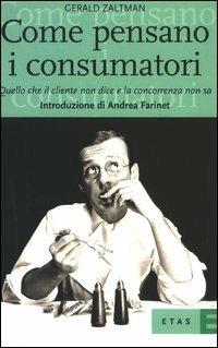 Come pensano i consumatori. Quello che il cliente non dice e la concorrenza non sa - Gerald Zaltman - Libro Rizzoli 2003, ETAS Marketing e vendite | Libraccio.it