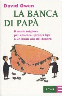 La banca di papà. Il modo migliore per educare i propri figli a un buon uso del denaro - David Owen - Libro Rizzoli 2003, ETAS Strumenti | Libraccio.it