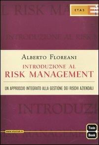 Introduzione al risk management. Un approccio integrato alla gestione dei rischi aziendali - Alberto Floreani - Libro Rizzoli 2005, ETAS Management | Libraccio.it