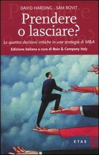 Prendere o lasciare? Le quattro decisioni critiche in una strategia di M&A - David Harding, Sam Rovit - Libro Rizzoli 2005, ETAS Management | Libraccio.it