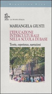 L'educazione interculturale nella scuola di base. Teorie, esperienze, narrazioni - Mariangela Giusti - Libro La Nuova Italia 2005, Didattica viva | Libraccio.it