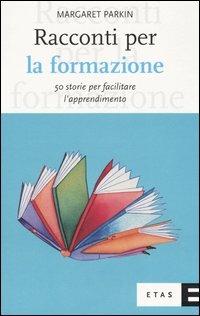 Racconti per la formazione. 50 storie per facilitare l'apprendimento - Margaret Parkin - Libro Rizzoli 2005, ETAS Organizzazione e risorse umane | Libraccio.it