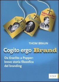 Cogito ergo brand. Da Eraclito a Popper: breve storia filosofica del branding - Thom Braun - Libro Rizzoli 2005, ETAS Marketing e vendite | Libraccio.it