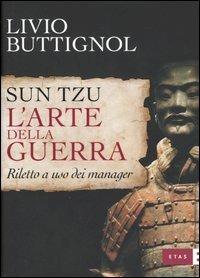Sun Tzu. L'arte della guerra. Riletto a uso dei manager - Livio Buttignol - Libro Rizzoli 2005, ETAS Management | Libraccio.it