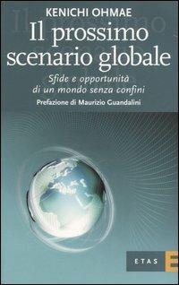 Il prossimo scenario globale. Sfide e oppurtunità di un mondo senza confini - Kenichi Ohmae - Libro Rizzoli 2005, ETAS Economia e storia economica | Libraccio.it