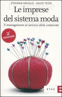 Le imprese del sistema moda. Il management al servizio della creatività - Stefania Saviolo, Salvo Testa - Libro Rizzoli 2005, ETAS Management | Libraccio.it
