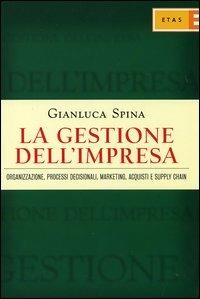 La gestione dell'impresa. Organizzazione, processi decisionali, marketing, acquisti e supply chain - Gianluca Spina - Libro Rizzoli 2006, ETAS Management | Libraccio.it