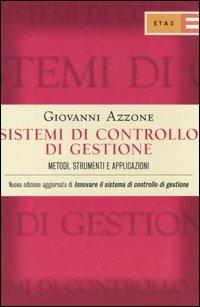 Sistemi di controllo di gestione. Metodi, strumenti e applicazioni - Giovanni Azzone - Libro Rizzoli 2006, ETAS Contabilità e controllo | Libraccio.it