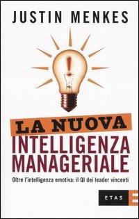 La nuova intelligenza manageriale. Oltre l'intelligenza emotiva: il QI dei leader vincenti - Justin Menkes - Libro Rizzoli 2006, ETAS Management | Libraccio.it