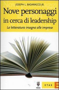 Nove personaggi in cerca di leadership. La letteratura insegna alle imprese - Joseph L. jr. Badaracco - Libro Rizzoli 2006, ETAS Organizzazione e risorse umane | Libraccio.it