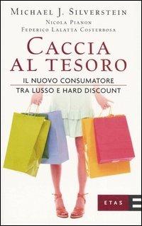 Caccia al tesoro. Il nuovo consumatore tra lusso e hard discount - Michael J. Silverstein - Libro Rizzoli 2006, ETAS Marketing e vendite | Libraccio.it