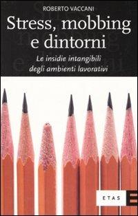 Stress, mobbing e dintorni. Le insidie intangibili degli ambienti lavorativi - Roberto Vaccani - Libro Rizzoli 2007, ETAS Organizzazione e risorse umane | Libraccio.it