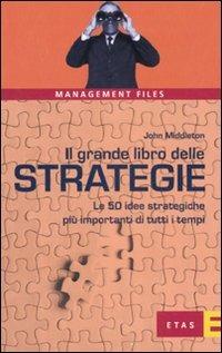 Il grande libro delle strategie. Le 50 idee strategiche più importanti di tutti i tempi - John Middleton - Libro Rizzoli 2007, ETAS Management File | Libraccio.it