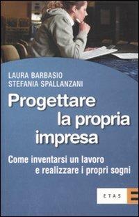 Progettare la propria impresa. Come inventarsi un lavoro e realizzare i propri sogni - Laura Barbasio, Stefania Spallanzani - Libro Rizzoli 2007, ETAS Jobbing | Libraccio.it
