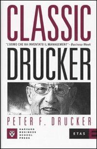 Classic Drucker. L'uomo che ha inventato il management - Peter F. Drucker - Libro Rizzoli 2007, ETAS Management | Libraccio.it
